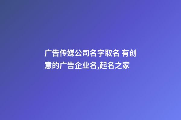 广告传媒公司名字取名 有创意的广告企业名,起名之家